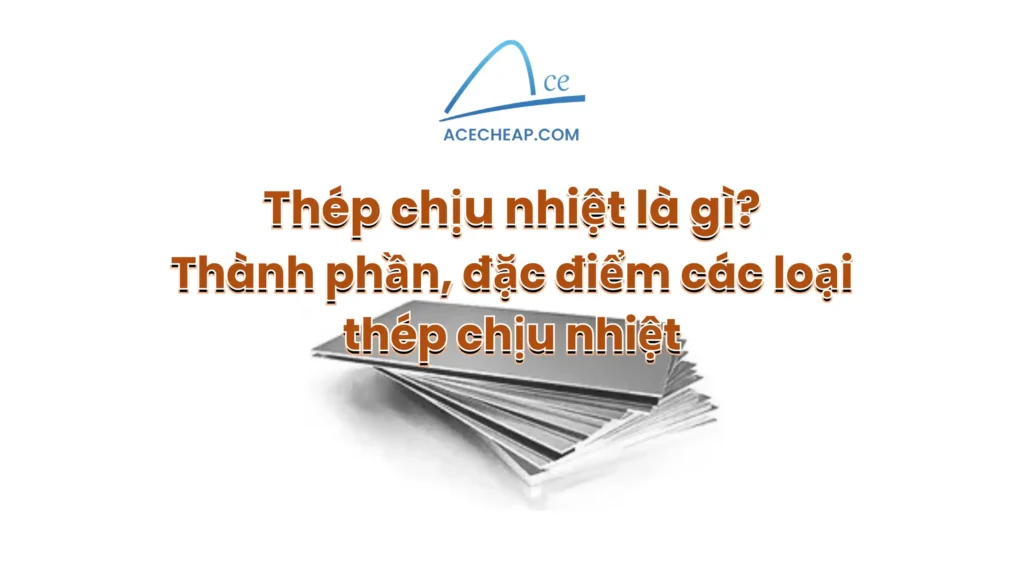 Thép chịu nhiệt là gì
