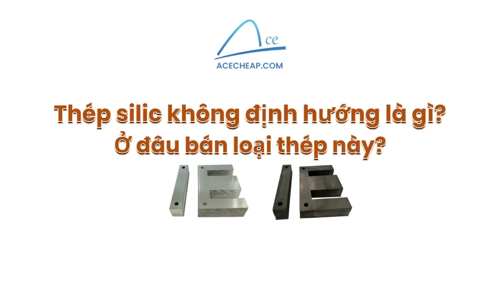 Thép silic không định hướng là gì